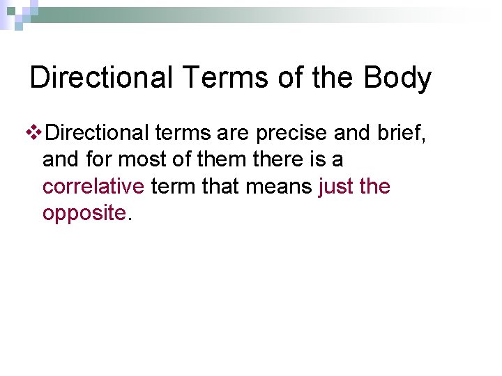 Directional Terms of the Body v. Directional terms are precise and brief, and for