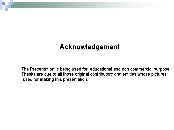 Acknowledgement v The Presentation is being used for educational and non commercial purpose v