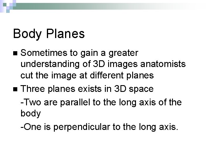 Body Planes Sometimes to gain a greater understanding of 3 D images anatomists cut