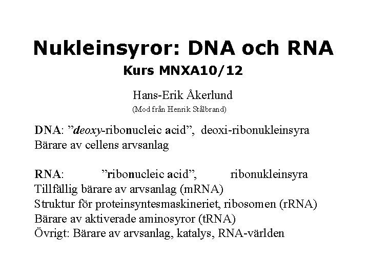 Nukleinsyror: DNA och RNA Kurs MNXA 10/12 Hans-Erik Åkerlund (Mod från Henrik Stålbrand) DNA: