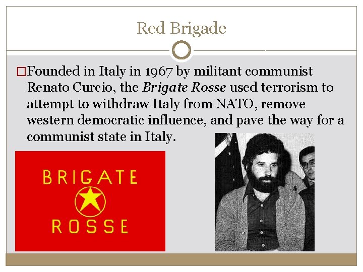 Red Brigade �Founded in Italy in 1967 by militant communist Renato Curcio, the Brigate Red Brigade �Founded in Italy in 1967 by militant communist Renato Curcio, the Brigate