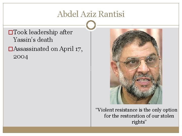 Abdel Aziz Rantisi �Took leadership after Yassin’s death �Assassinated on April 17, 2004 “Violent Abdel Aziz Rantisi �Took leadership after Yassin’s death �Assassinated on April 17, 2004 “Violent