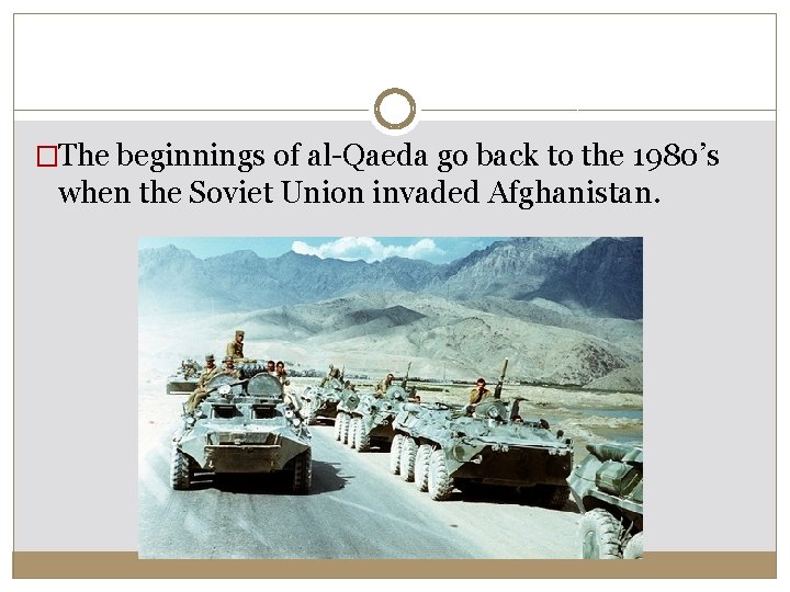 �The beginnings of al-Qaeda go back to the 1980’s when the Soviet Union invaded �The beginnings of al-Qaeda go back to the 1980’s when the Soviet Union invaded