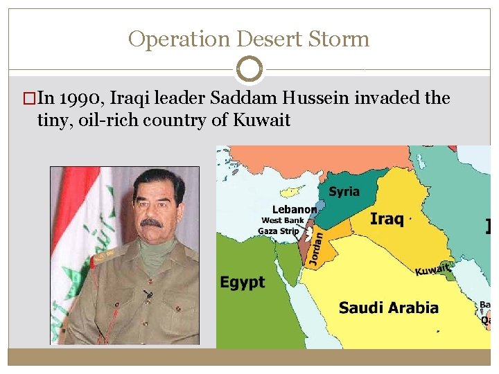 Operation Desert Storm �In 1990, Iraqi leader Saddam Hussein invaded the tiny, oil-rich country Operation Desert Storm �In 1990, Iraqi leader Saddam Hussein invaded the tiny, oil-rich country
