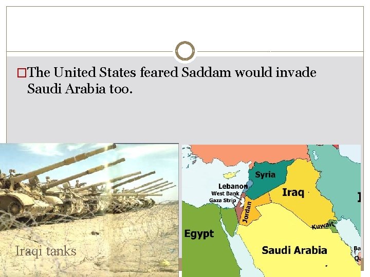 �The United States feared Saddam would invade Saudi Arabia too. Iraqi tanks �The United States feared Saddam would invade Saudi Arabia too. Iraqi tanks