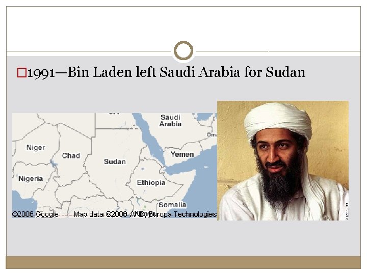 � 1991—Bin Laden left Saudi Arabia for Sudan � 1991—Bin Laden left Saudi Arabia for Sudan