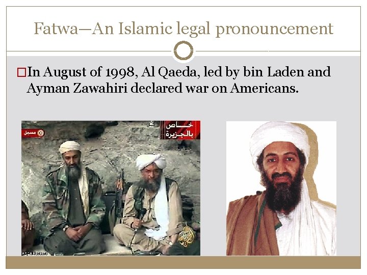 Fatwa—An Islamic legal pronouncement �In August of 1998, Al Qaeda, led by bin Laden Fatwa—An Islamic legal pronouncement �In August of 1998, Al Qaeda, led by bin Laden