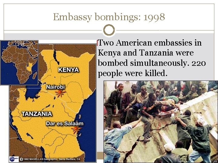 Embassy bombings: 1998 �Two American embassies in Kenya and Tanzania were bombed simultaneously. 220 Embassy bombings: 1998 �Two American embassies in Kenya and Tanzania were bombed simultaneously. 220