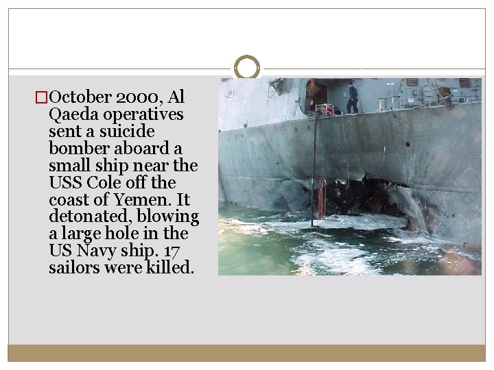�October 2000, Al Qaeda operatives sent a suicide bomber aboard a small ship near �October 2000, Al Qaeda operatives sent a suicide bomber aboard a small ship near
