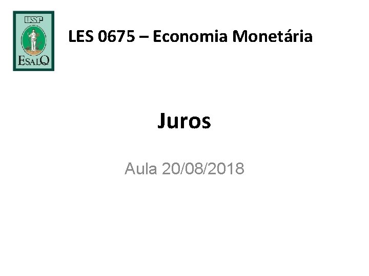 LES 0675 – Economia Monetária Juros Aula 20/08/2018 