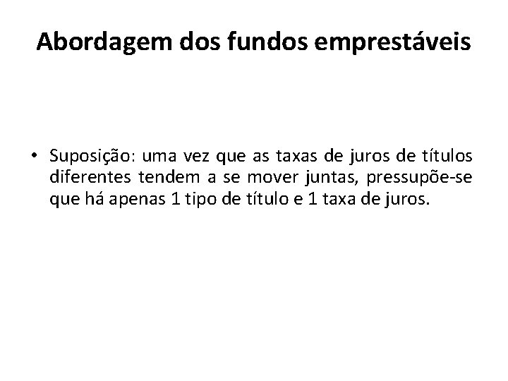 Abordagem dos fundos emprestáveis • Suposição: uma vez que as taxas de juros de