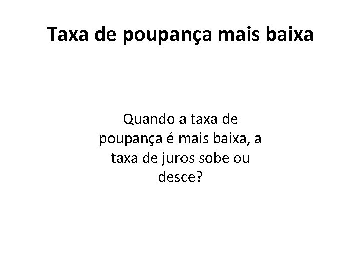 Taxa de poupança mais baixa Quando a taxa de poupança é mais baixa, a