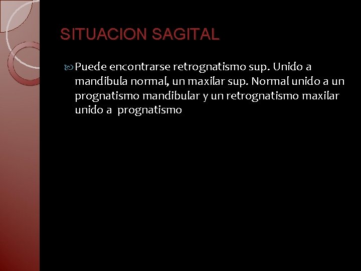 SITUACION SAGITAL Puede encontrarse retrognatismo sup. Unido a mandibula normal, un maxilar sup. Normal