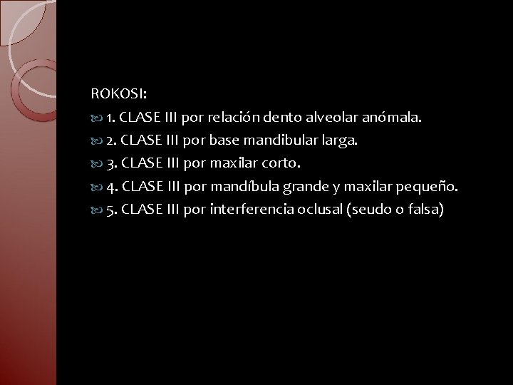 ROKOSI: 1. CLASE III por relación dento alveolar anómala. 2. CLASE III por base