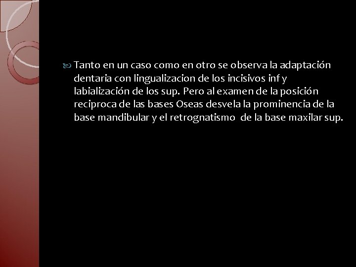  Tanto en un caso como en otro se observa la adaptación dentaria con