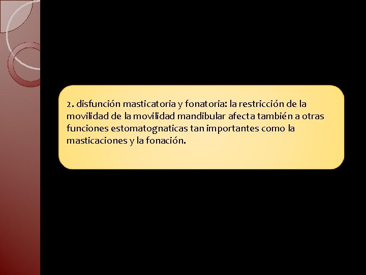 2. disfunción masticatoria y fonatoria: la restricción de la movilidad mandibular afecta también a