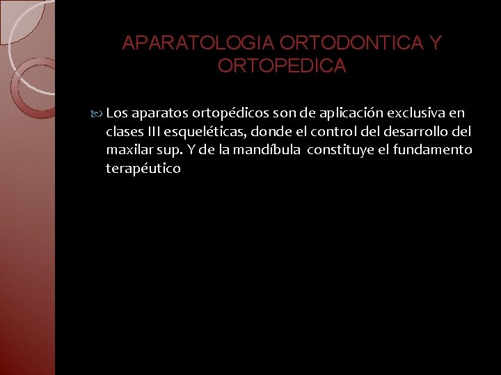 APARATOLOGIA ORTODONTICA Y ORTOPEDICA Los aparatos ortopédicos son de aplicación exclusiva en clases III
