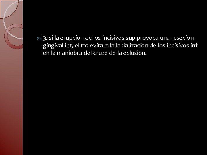  3. si la erupcion de los incisivos sup provoca una resecion gingival inf,