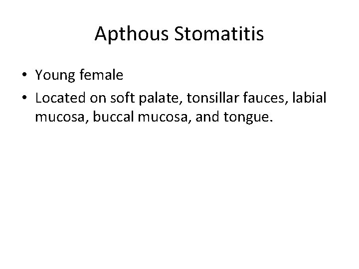 Apthous Stomatitis • Young female • Located on soft palate, tonsillar fauces, labial mucosa,