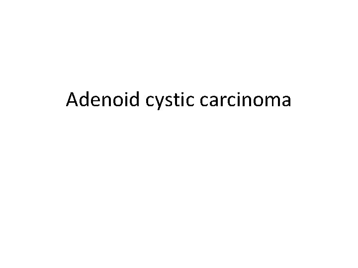 Adenoid cystic carcinoma 