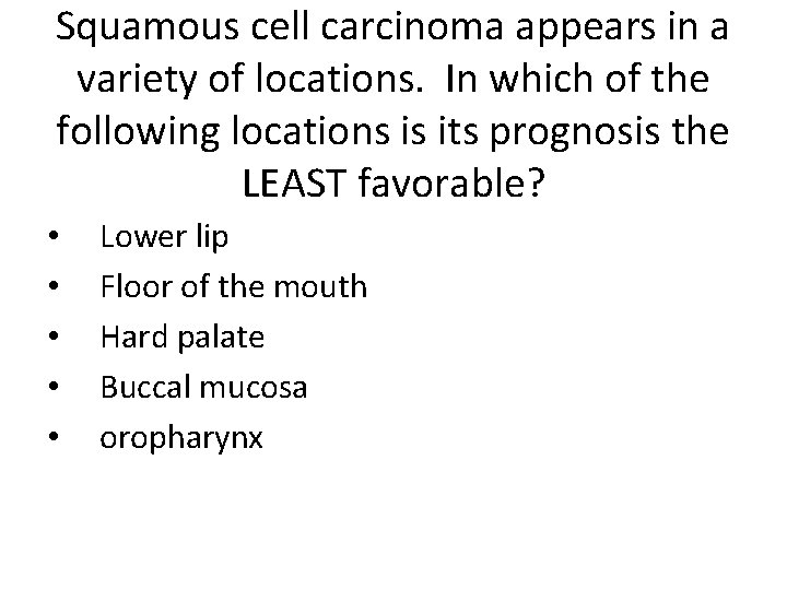 Squamous cell carcinoma appears in a variety of locations. In which of the following