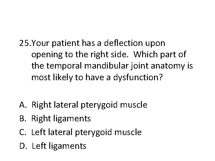 25. Your patient has a deflection upon opening to the right side. Which part