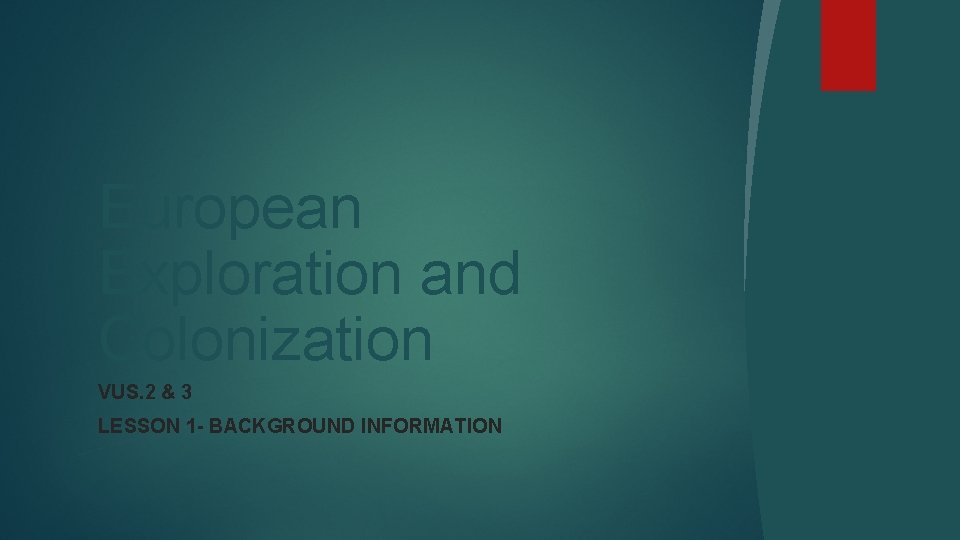 European Exploration and Colonization VUS. 2 & 3 LESSON 1 - BACKGROUND INFORMATION 