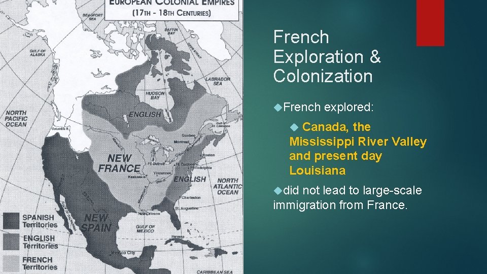 French Exploration & Colonization French explored: Canada, the Mississippi River Valley and present day