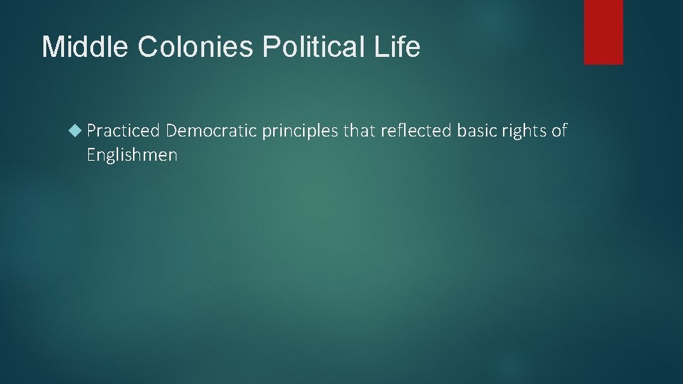 Middle Colonies Political Life Practiced Democratic principles that reflected basic rights of Englishmen 