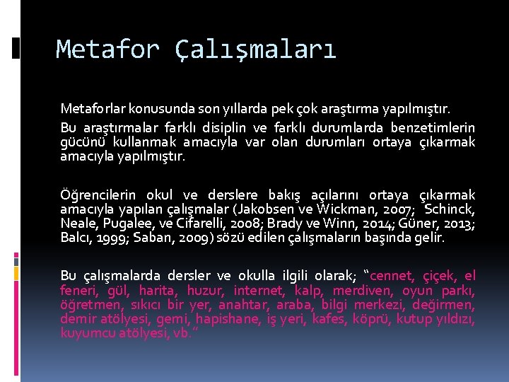 Metafor Çalışmaları Metaforlar konusunda son yıllarda pek çok araştırma yapılmıştır. Bu araştırmalar farklı disiplin