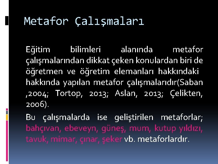 Metafor Çalışmaları Eğitim bilimleri alanında metafor çalışmalarından dikkat çeken konulardan biri de öğretmen ve