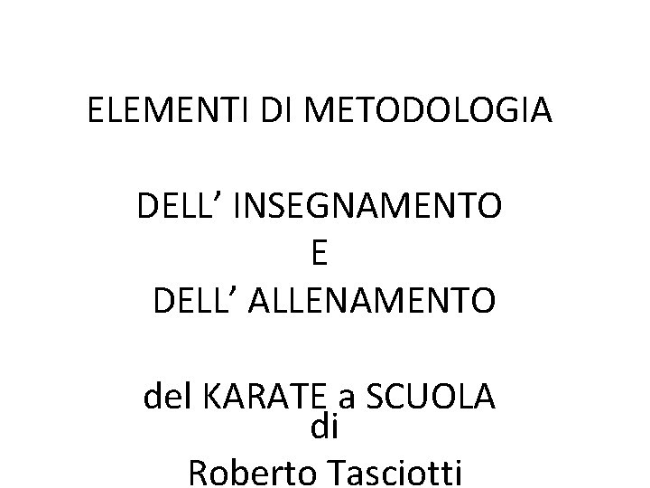 ELEMENTI DI METODOLOGIA DELL’ INSEGNAMENTO E DELL’ ALLENAMENTO del KARATE a SCUOLA di Roberto