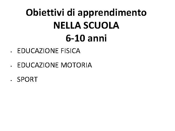 Obiettivi di apprendimento NELLA SCUOLA 6 -10 anni • EDUCAZIONE FISICA • EDUCAZIONE MOTORIA