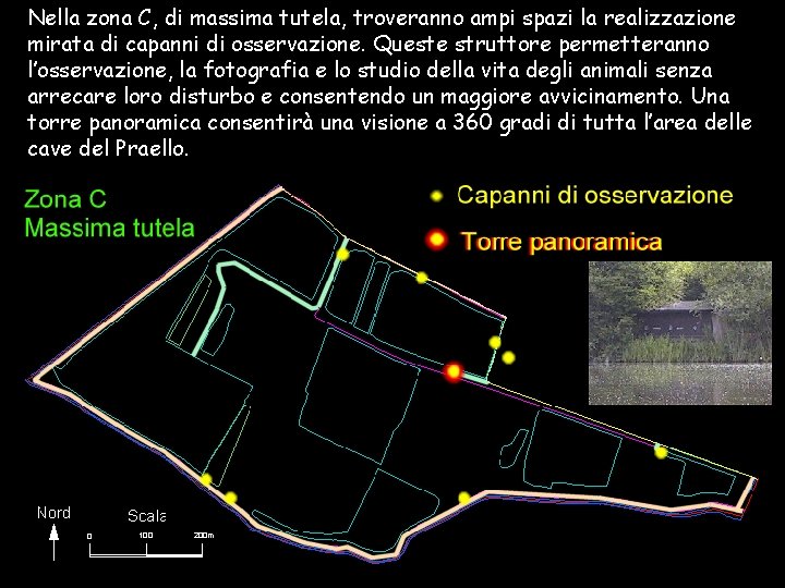 Nella zona C, di massima tutela, troveranno ampi spazi la realizzazione mirata di capanni