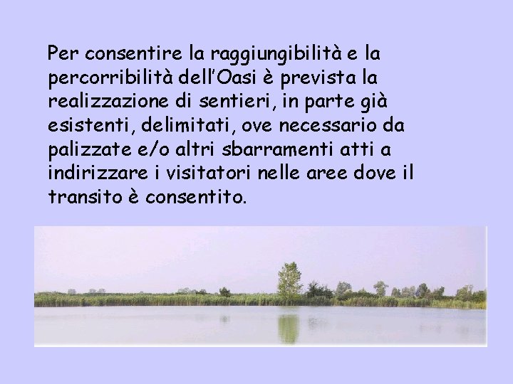 Per consentire la raggiungibilità e la percorribilità dell’Oasi è prevista la realizzazione di sentieri,