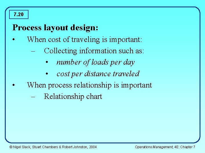 7. 20 Process layout design: • • When cost of traveling is important: –