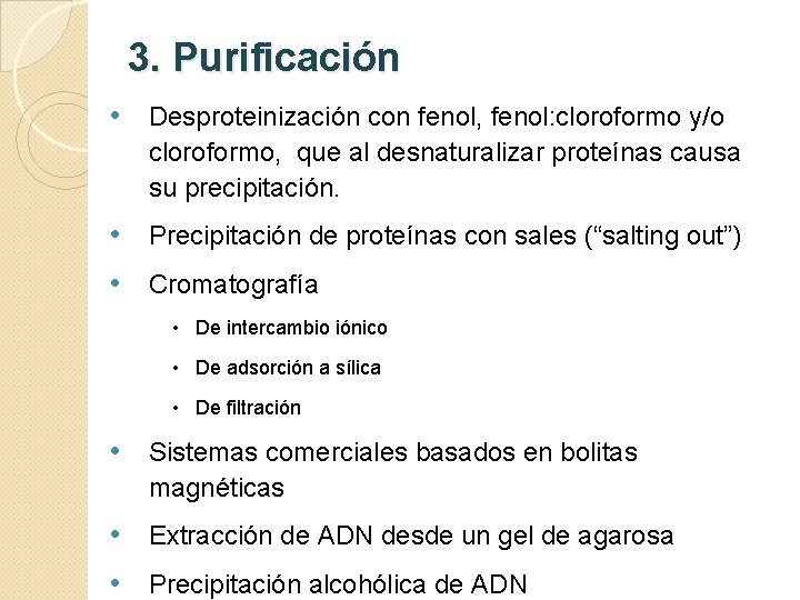 3. Purificación • Desproteinización con fenol, fenol: cloroformo y/o cloroformo, que al desnaturalizar proteínas