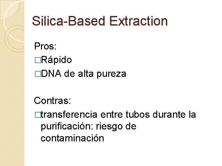 Silica-Based Extraction Pros: �Rápido �DNA de alta pureza Contras: �transferencia entre tubos durante la