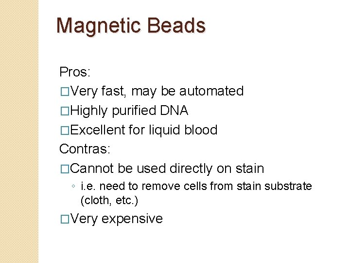 Magnetic Beads Pros: �Very fast, may be automated �Highly purified DNA �Excellent for liquid