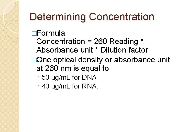 Determining Concentration �Formula Concentration = 260 Reading * Absorbance unit * Dilution factor �One