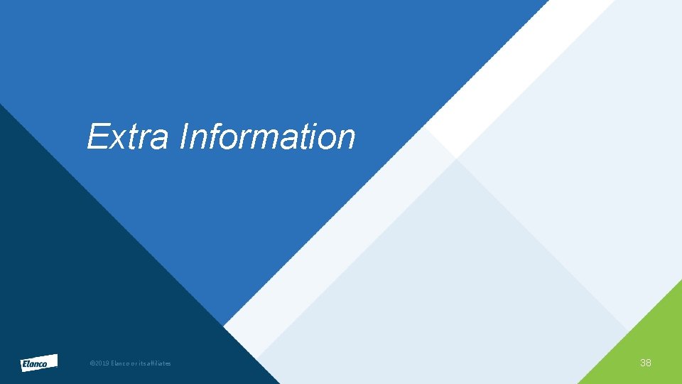 Extra Information © 2019 Elanco or its affiliates 38 