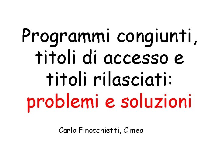 Programmi congiunti, titoli di accesso e titoli rilasciati: problemi e soluzioni Carlo Finocchietti, Cimea