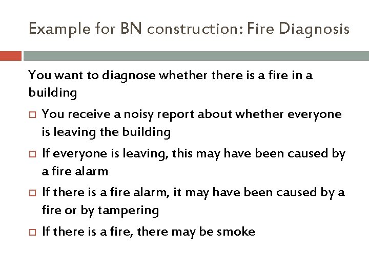 Example for BN construction: Fire Diagnosis You want to diagnose whethere is a fire