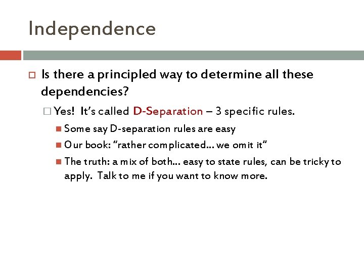 Independence Is there a principled way to determine all these dependencies? � Yes! It’s