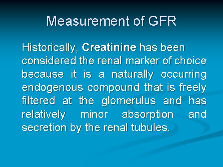 Measurement of GFR Historically, Creatinine has been considered the renal marker of choice because Measurement of GFR Historically, Creatinine has been considered the renal marker of choice because