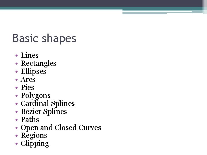 Basic shapes • • • Lines Rectangles Ellipses Arcs Pies Polygons Cardinal Splines Bézier