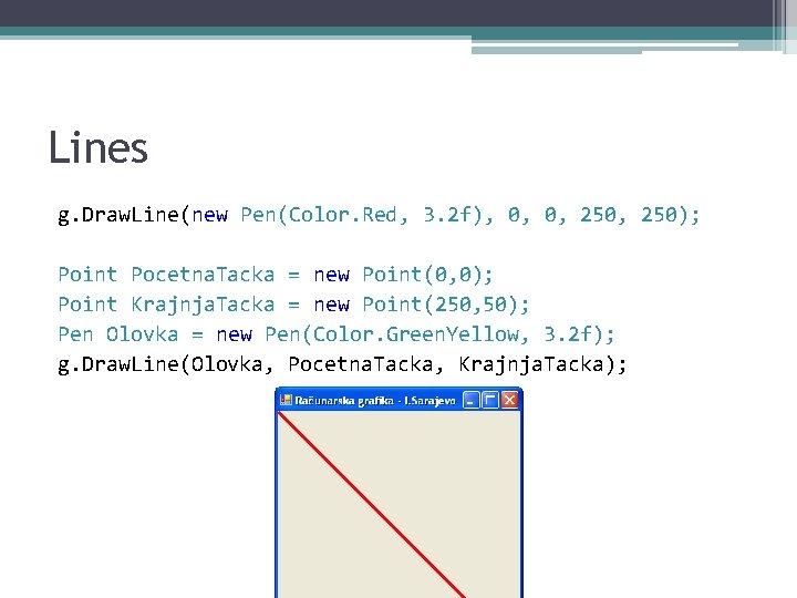 Lines g. Draw. Line(new Pen(Color. Red, 3. 2 f), 0, 0, 250); Point Pocetna.