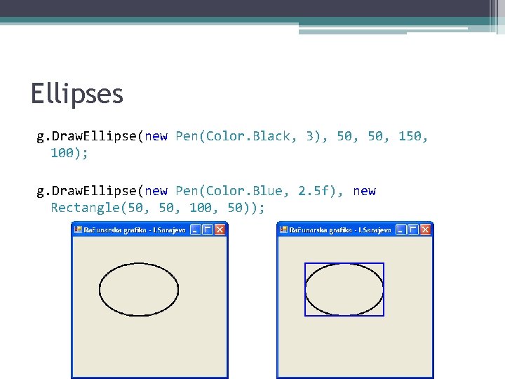 Ellipses g. Draw. Ellipse(new Pen(Color. Black, 3), 50, 150, 100); g. Draw. Ellipse(new Pen(Color.