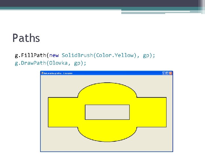 Paths g. Fill. Path(new Solid. Brush(Color. Yellow), gp); g. Draw. Path(Olovka, gp); 