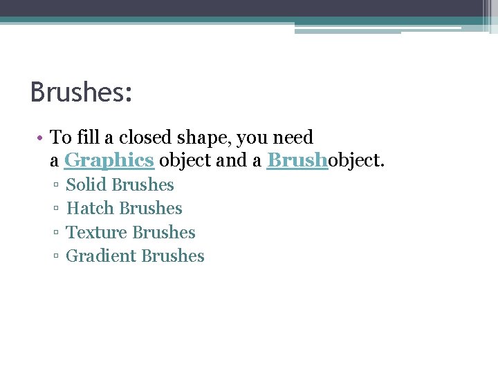 Brushes: • To fill a closed shape, you need a Graphics object and a